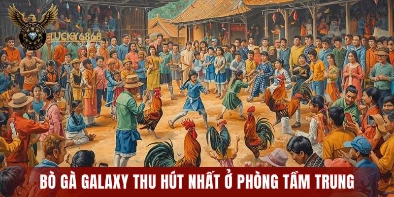 Bồ gà Galaxy thu hút nhất ở phòng tầm trung