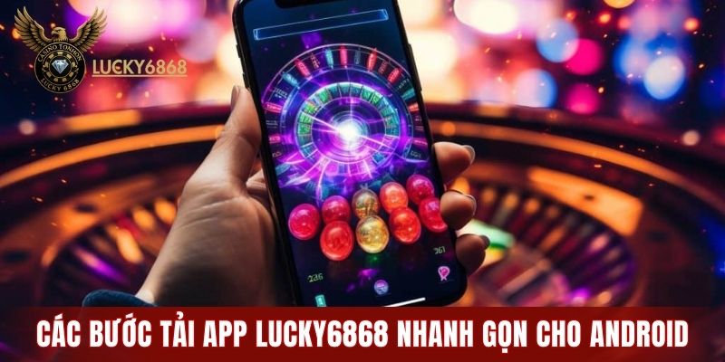 Các bước tải app LUCKY6868 nhanh gọn cho Android
