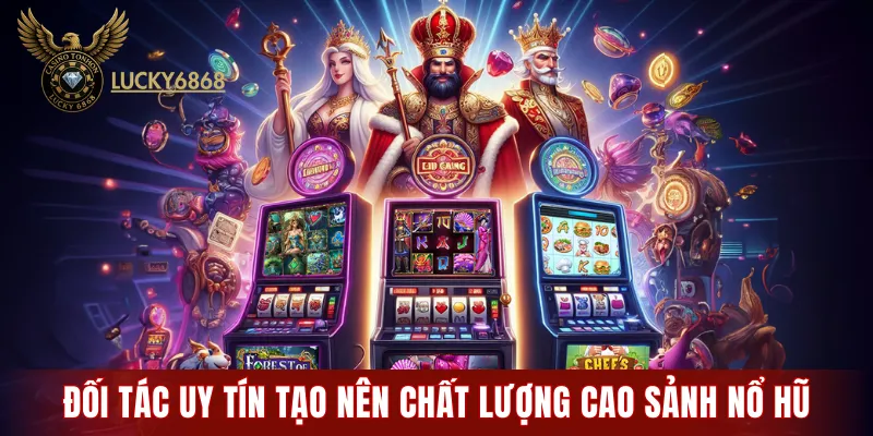Các đối tác uy tín tạo nên chất lượng cao cho Nổ hũ LUCKY6868
