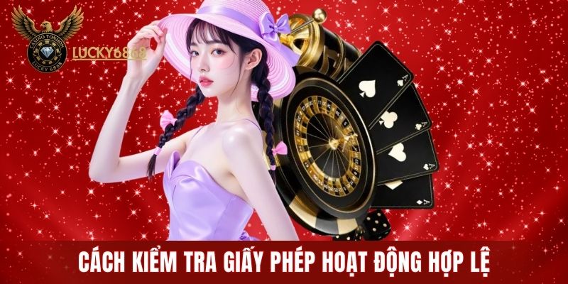 Cách kiểm tra giấy phép hoạt động hợp lệ tại các nhà cái
