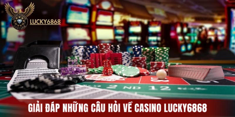 Giải đáp những câu hỏi về Casino LUCKY6868