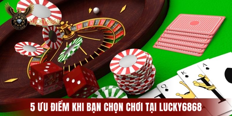 5 ưu điểm khi bạn chọn chơi tại LUCKY6868