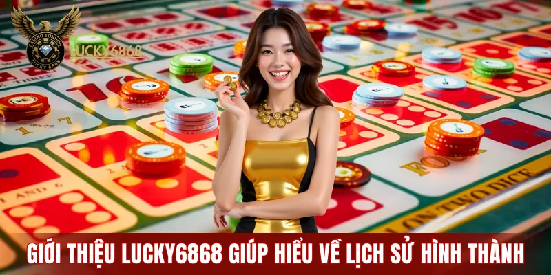 Giới thiệu LUCKY6868 giúp người chơi biết về lịch sử hình thành