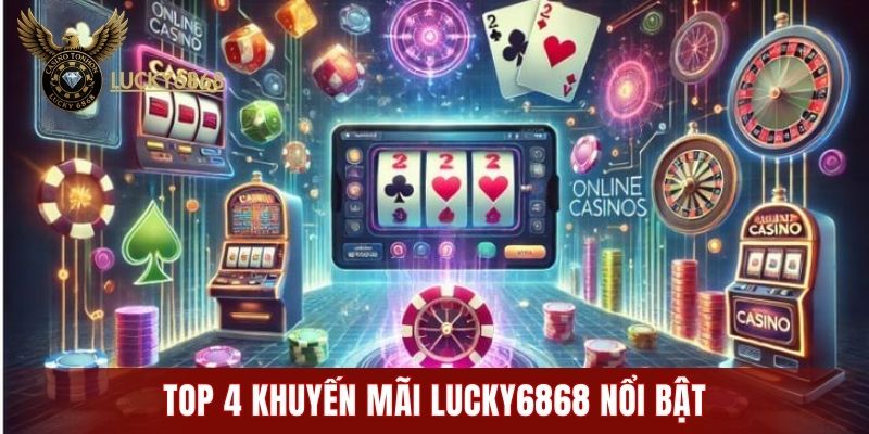 Top 4 khuyến mãi LUCKY6868 nổi bật