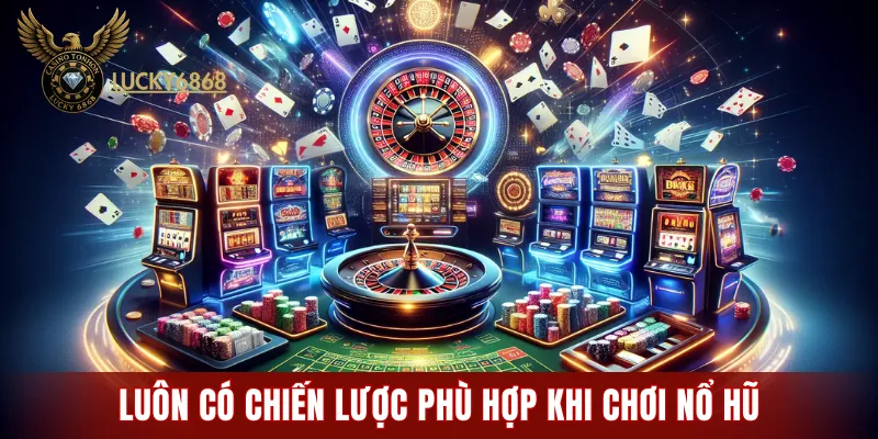 Luôn có chiến lược phù hợp khi chơi nổ hũ để nhận thưởng cao nhất