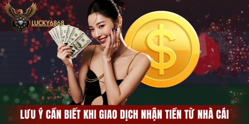 Lưu ý cần biết khi giao dịch nhận tiền từ nhà cái