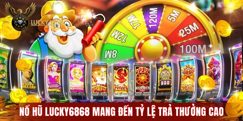 Nổ hũ LUCKY6868 mang đến tỷ lệ trả thưởng siêu cao