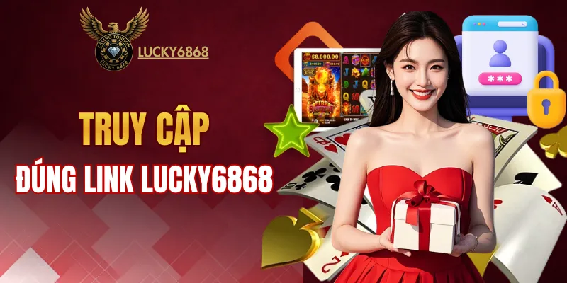 Sử dụng đúng link LUCKY6868 khi tham gia nền tảng