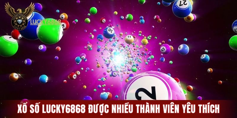 Sảnh xổ số LUCKY6868 được nhiều thành viên yêu thích